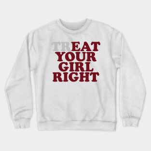 Treat Eat Your Girl Right Funny Quote Crewneck Sweatshirt